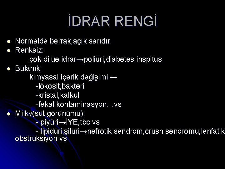 İDRAR RENGİ l l Normalde berrak, açık sarıdır. Renksiz: çok dilüe idrar→poliüri, diabetes inspitus