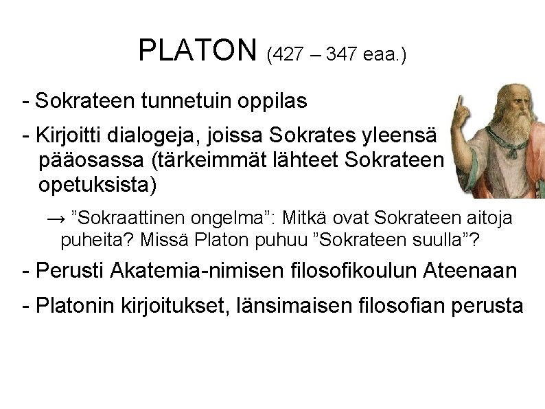 PLATON (427 – 347 eaa. ) - Sokrateen tunnetuin oppilas - Kirjoitti dialogeja, joissa