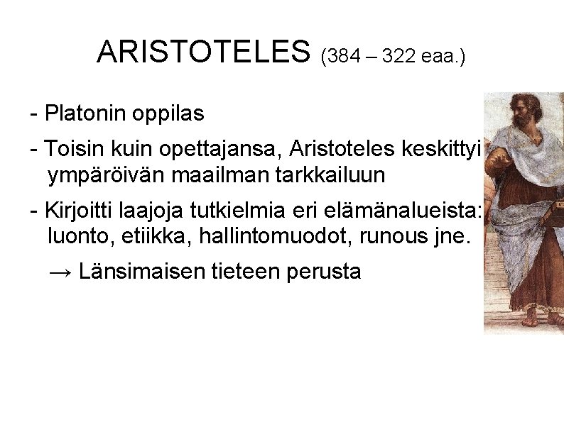 ARISTOTELES (384 – 322 eaa. ) - Platonin oppilas - Toisin kuin opettajansa, Aristoteles