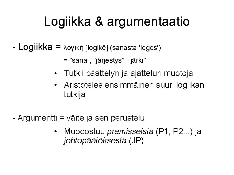 Logiikka & argumentaatio - Logiikka = λογική [logikē] (sanasta 'logos') = ”sana”, ”järjestys”, ”järki”
