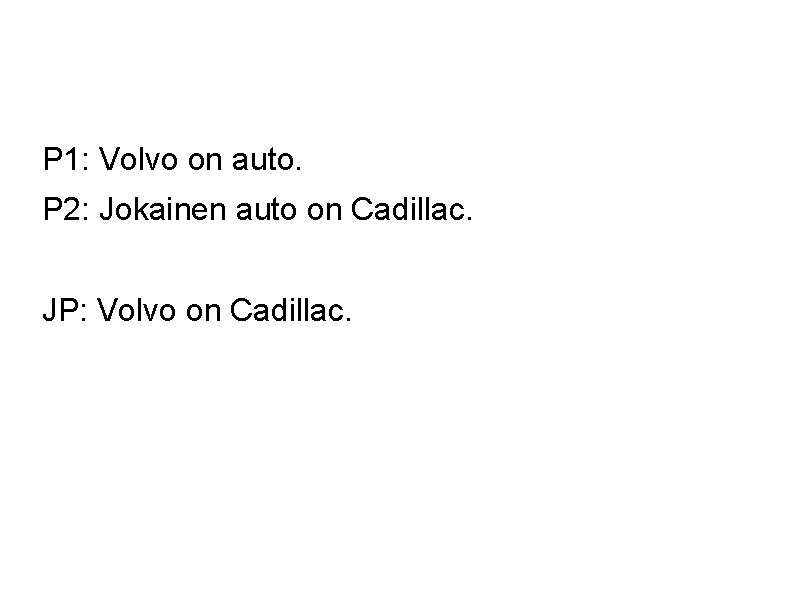 P 1: Volvo on auto. P 2: Jokainen auto on Cadillac. JP: Volvo on