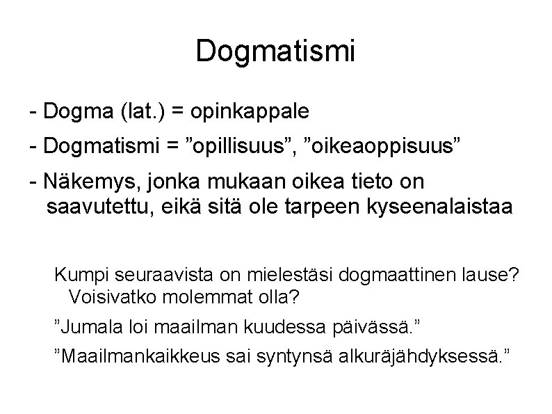 Dogmatismi - Dogma (lat. ) = opinkappale - Dogmatismi = ”opillisuus”, ”oikeaoppisuus” - Näkemys,