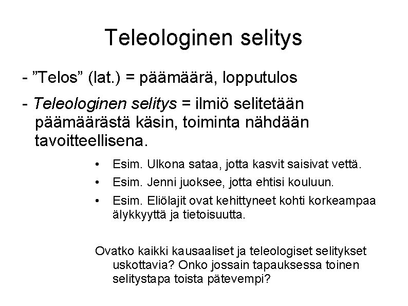 Teleologinen selitys - ”Telos” (lat. ) = päämäärä, lopputulos - Teleologinen selitys = ilmiö