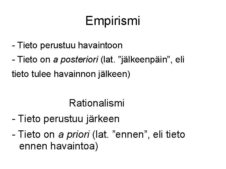 Empirismi - Tieto perustuu havaintoon - Tieto on a posteriori (lat. ”jälkeenpäin”, eli tieto
