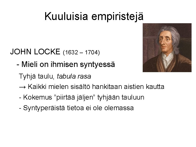Kuuluisia empiristejä JOHN LOCKE (1632 – 1704) - Mieli on ihmisen syntyessä Tyhjä taulu,