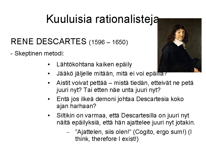 Kuuluisia rationalisteja RENE DESCARTES (1596 – 1650) - Skeptinen metodi: • • • Lähtökohtana