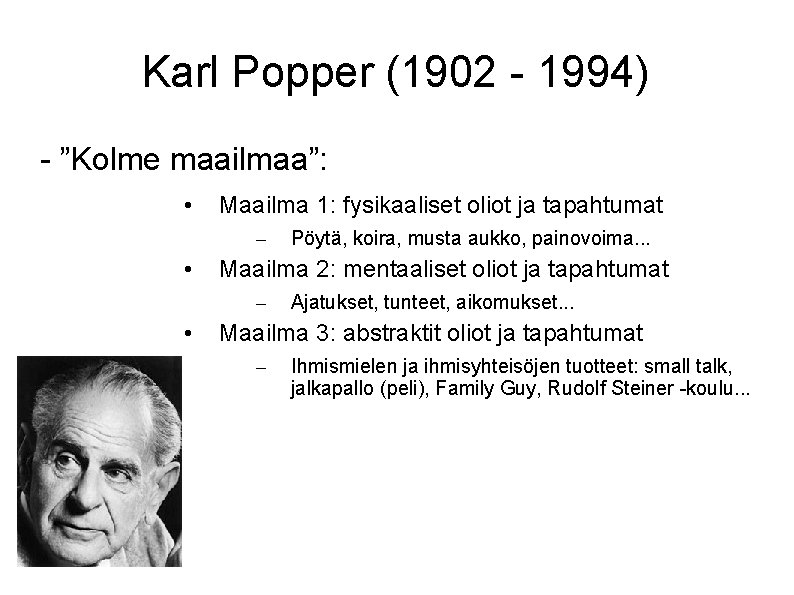 Karl Popper (1902 - 1994) - ”Kolme maailmaa”: • Maailma 1: fysikaaliset oliot ja