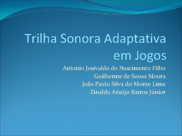 Trilha Sonora Adaptativa em Jogos Antonio Josivaldo do Nascimento Filho Guilherme de Sousa Moura