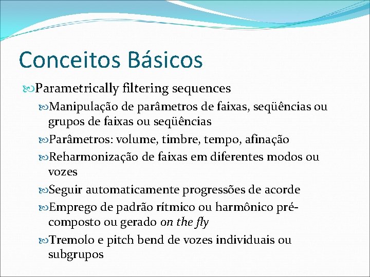 Conceitos Básicos Parametrically filtering sequences Manipulação de parâmetros de faixas, seqüências ou grupos de