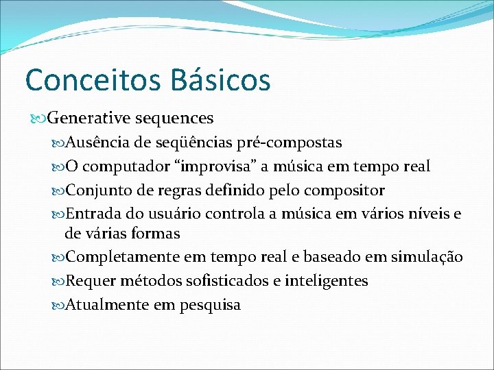 Conceitos Básicos Generative sequences Ausência de seqüências pré-compostas O computador “improvisa” a música em