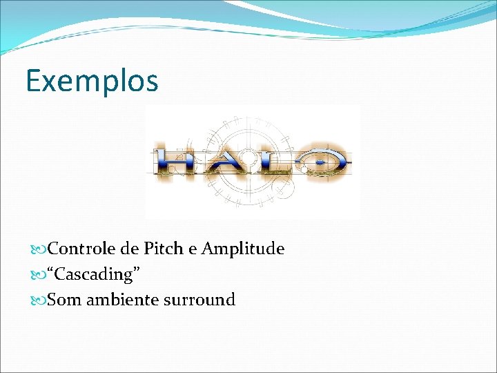 Exemplos Controle de Pitch e Amplitude “Cascading” Som ambiente surround 