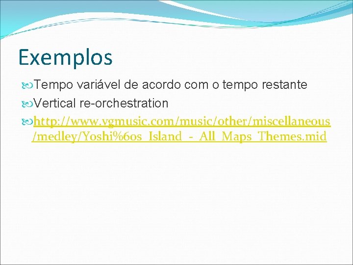 Exemplos Tempo variável de acordo com o tempo restante Vertical re-orchestration http: //www. vgmusic.