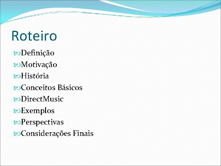 Roteiro Definição Motivação História Conceitos Básicos Direct. Music Exemplos Perspectivas Considerações Finais 