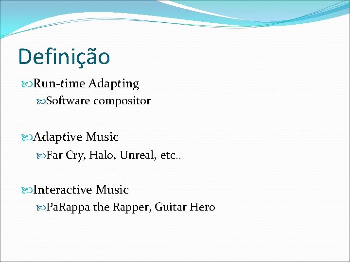 Definição Run-time Adapting Software compositor Adaptive Music Far Cry, Halo, Unreal, etc. . Interactive