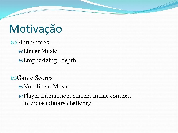 Motivação Film Scores Linear Music Emphasizing , depth Game Scores Non-linear Music Player Interaction,