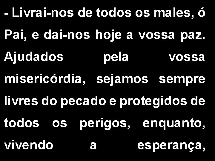 - Livrai-nos de todos os males, ó Pai, e dai-nos hoje a vossa paz.