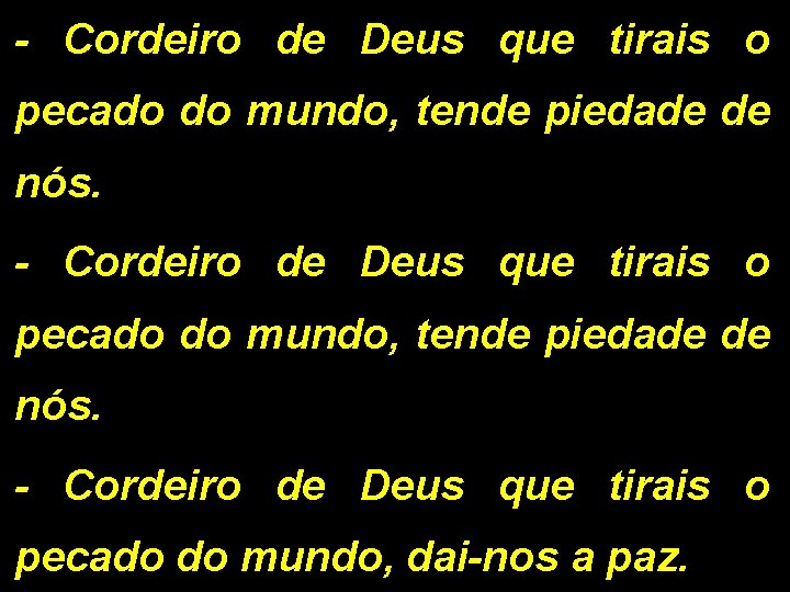 - Cordeiro de Deus que tirais o pecado do mundo, tende piedade de nós.