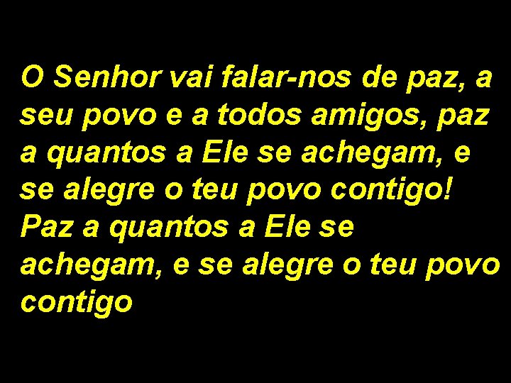 O Senhor vai falar-nos de paz, a seu povo e a todos amigos, paz