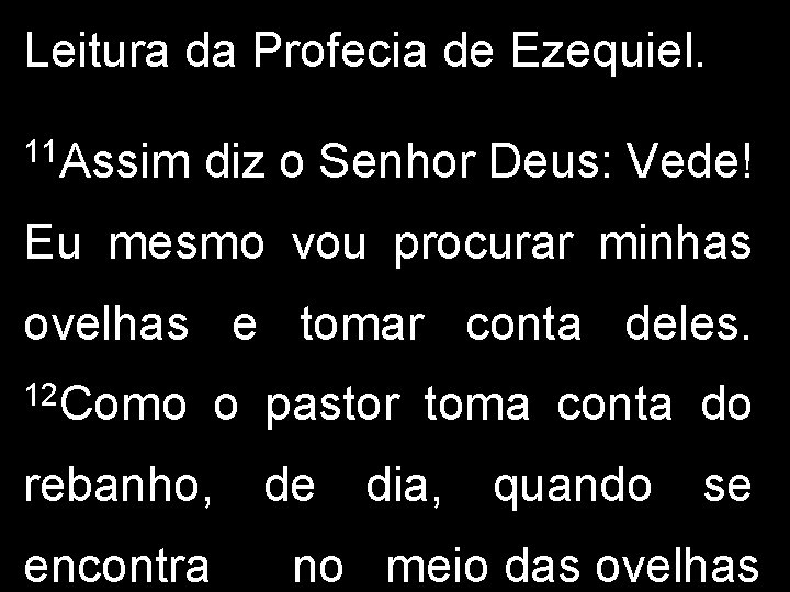 Leitura da Profecia de Ezequiel. 11 Assim diz o Senhor Deus: Vede! Eu mesmo