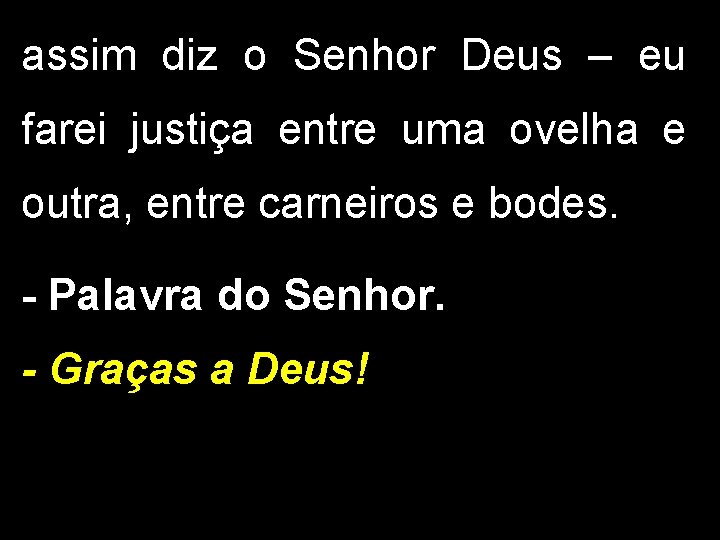 assim diz o Senhor Deus – eu farei justiça entre uma ovelha e outra,