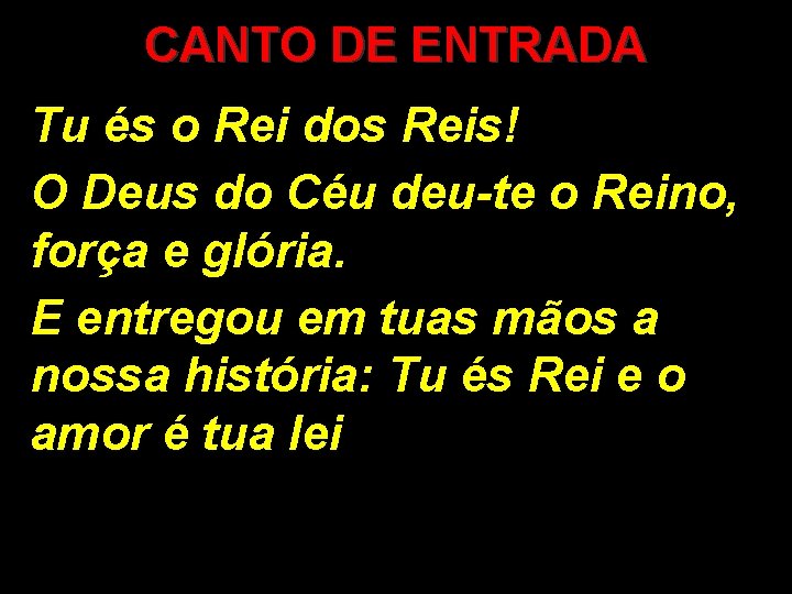 CANTO DE ENTRADA Tu és o Rei dos Reis! O Deus do Céu deu-te