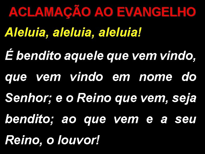 ACLAMAÇÃO AO EVANGELHO Aleluia, aleluia! É bendito aquele que vem vindo, que vem vindo