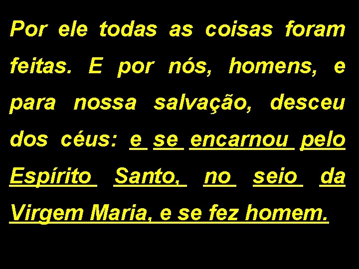 Por ele todas as coisas foram feitas. E por nós, homens, e para nossa