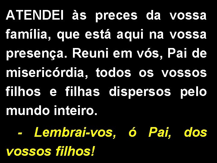 ATENDEI às preces da vossa família, que está aqui na vossa presença. Reuni em