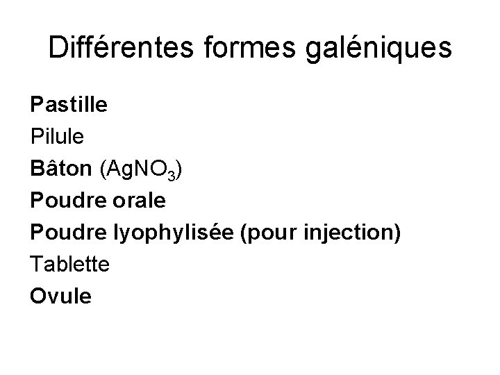 Différentes formes galéniques Pastille Pilule Bâton (Ag. NO 3) Poudre orale Poudre lyophylisée (pour