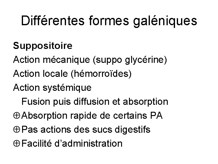 Différentes formes galéniques Suppositoire Action mécanique (suppo glycérine) Action locale (hémorroïdes) Action systémique Fusion