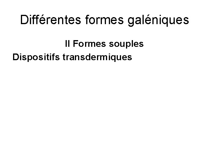 Différentes formes galéniques II Formes souples Dispositifs transdermiques 