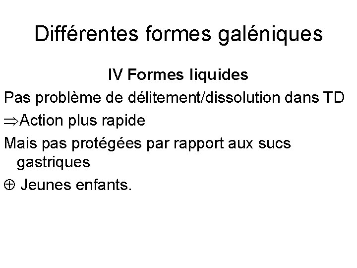 Différentes formes galéniques IV Formes liquides Pas problème de délitement/dissolution dans TD ÞAction plus