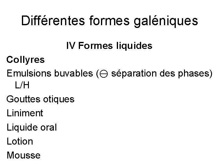 Différentes formes galéniques IV Formes liquides Collyres Emulsions buvables ( séparation des phases) L/H
