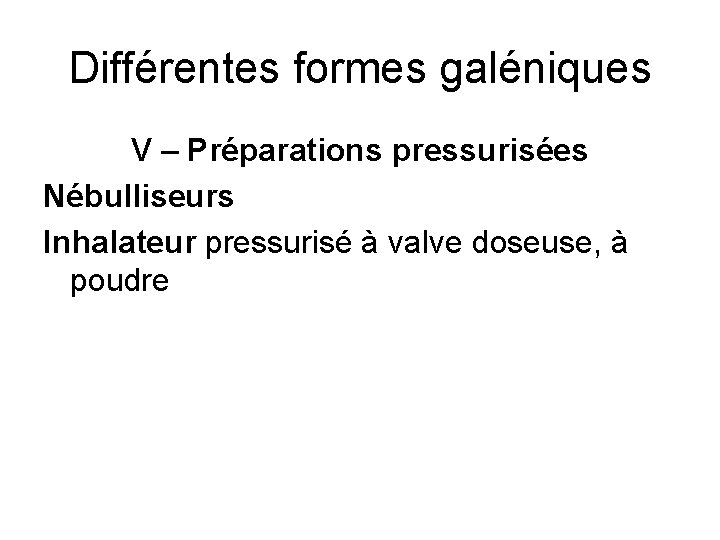 Différentes formes galéniques V – Préparations pressurisées Nébulliseurs Inhalateur pressurisé à valve doseuse, à