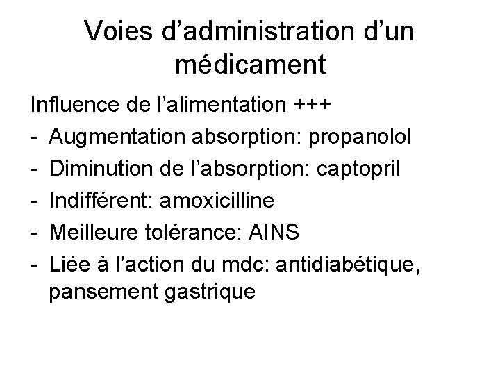 Voies d’administration d’un médicament Influence de l’alimentation +++ - Augmentation absorption: propanolol - Diminution