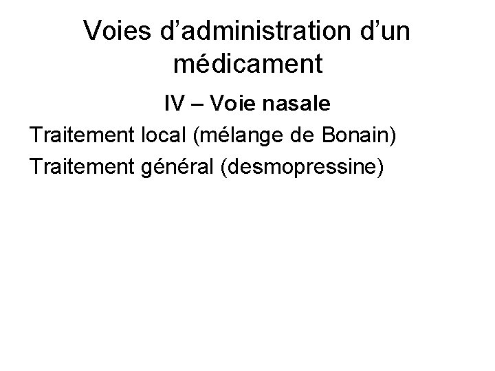 Voies d’administration d’un médicament IV – Voie nasale Traitement local (mélange de Bonain) Traitement