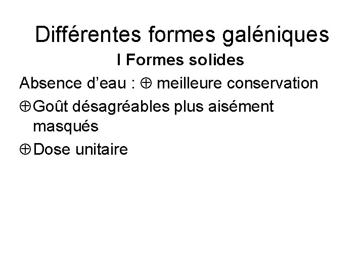 Différentes formes galéniques I Formes solides Absence d’eau : meilleure conservation Goût désagréables plus