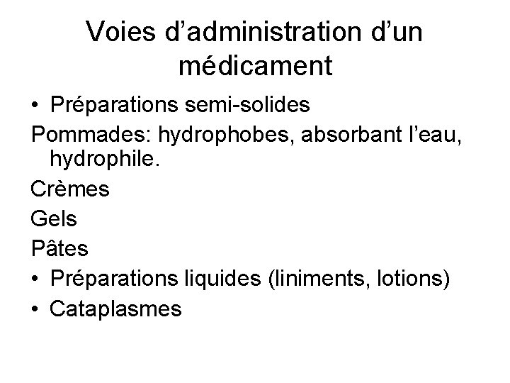 Voies d’administration d’un médicament • Préparations semi-solides Pommades: hydrophobes, absorbant l’eau, hydrophile. Crèmes Gels