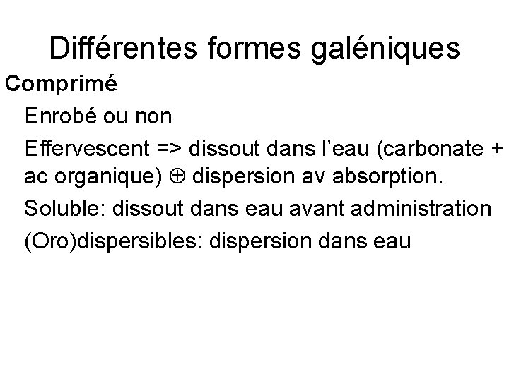 Différentes formes galéniques Comprimé Enrobé ou non Effervescent => dissout dans l’eau (carbonate +