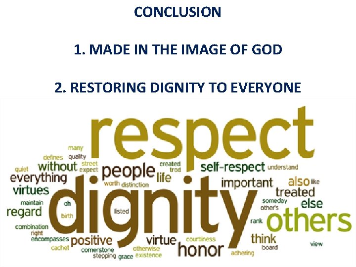 CONCLUSION 1. MADE IN THE IMAGE OF GOD 2. RESTORING DIGNITY TO EVERYONE 