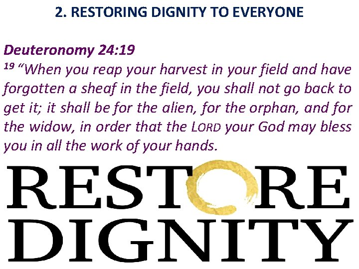 2. RESTORING DIGNITY TO EVERYONE Deuteronomy 24: 19 19 “When you reap your harvest
