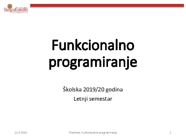 Funkcionalno programiranje Školska 2019/20 godina Letnji semestar 11. 6. 2021. Predmet: Funkcionalno programiranje 1