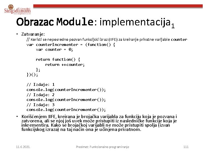 Obrazac Module: implementacija 1 • Zatvaranje: // Koristi se neposredno pozvan funkcijski izraz (IIFE)