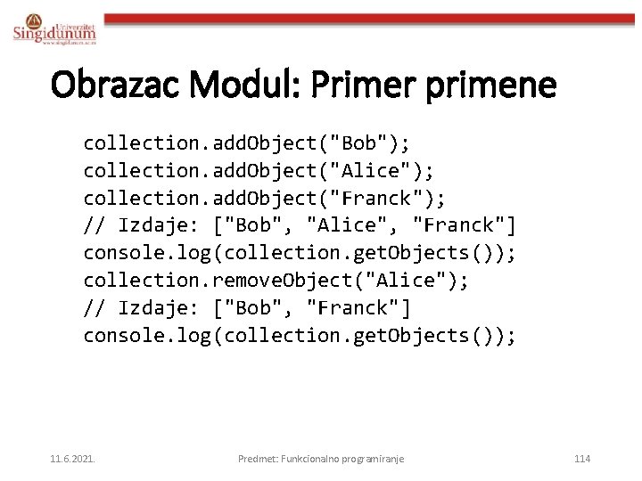 Obrazac Modul: Primer primene collection. add. Object("Bob"); collection. add. Object("Alice"); collection. add. Object("Franck"); //