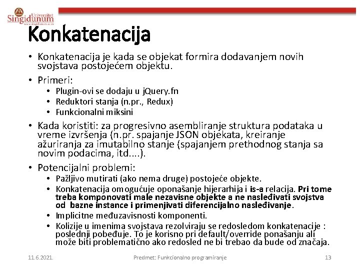 Konkatenacija • Konkatenacija je kada se objekat formira dodavanjem novih svojstava postojećem objektu. •