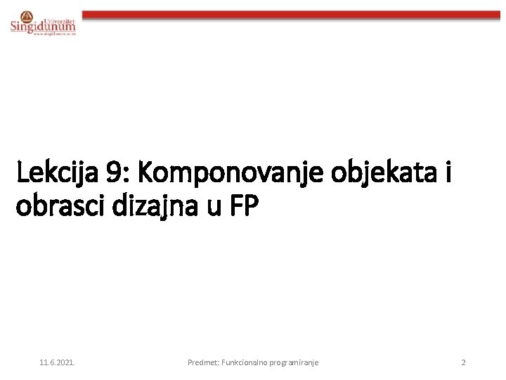 Lekcija 9: Komponovanje objekata i obrasci dizajna u FP 11. 6. 2021. Predmet: Funkcionalno