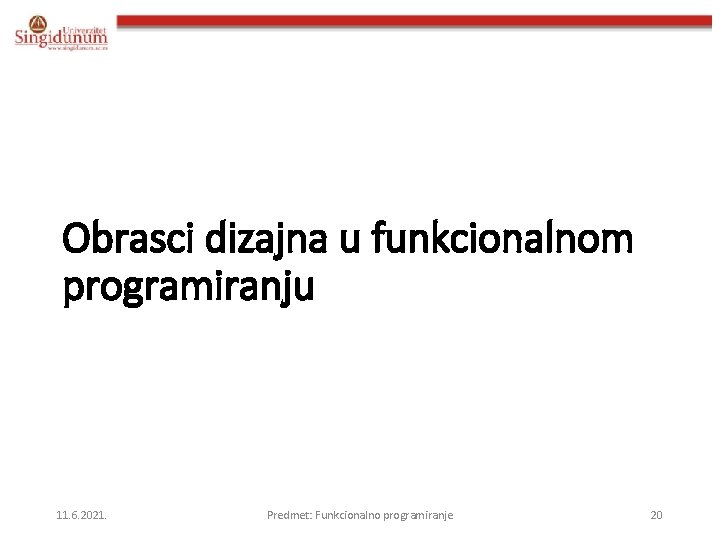 Obrasci dizajna u funkcionalnom programiranju 11. 6. 2021. Predmet: Funkcionalno programiranje 20 