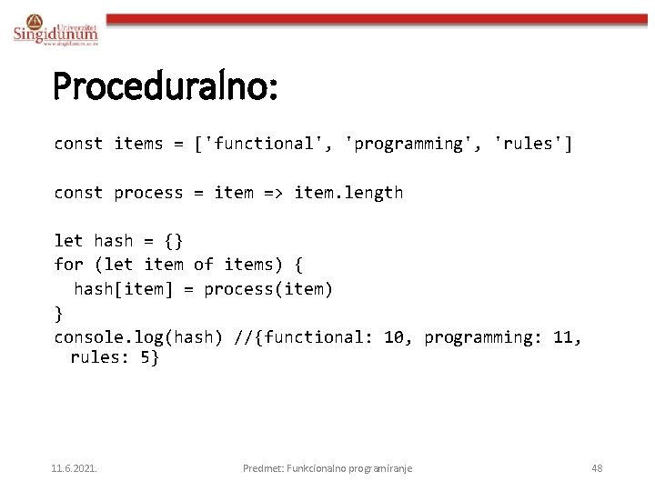 Proceduralno: const items = ['functional', 'programming', 'rules'] const process = item => item. length