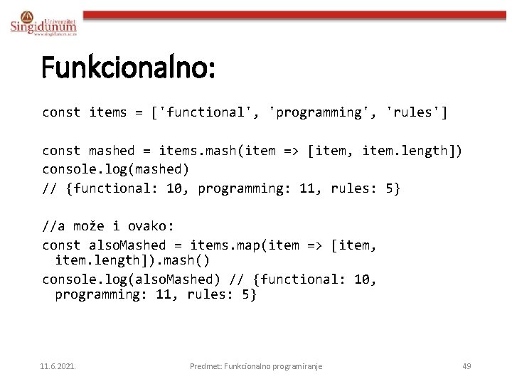 Funkcionalno: const items = ['functional', 'programming', 'rules'] const mashed = items. mash(item => [item,