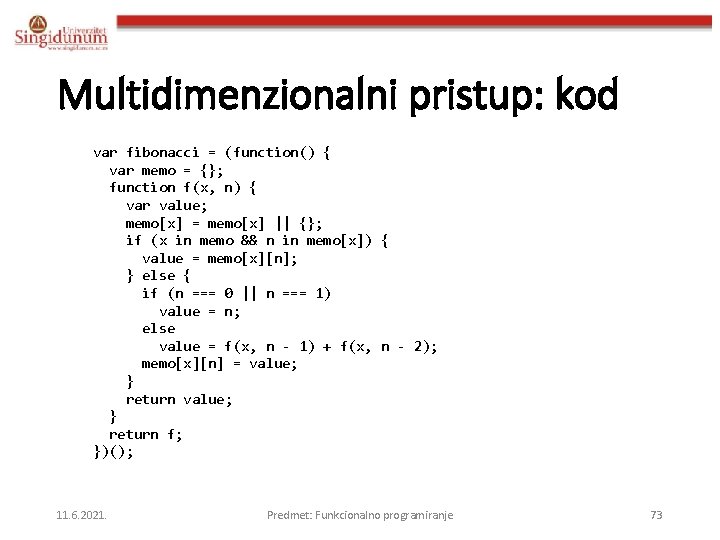 Multidimenzionalni pristup: kod var fibonacci = (function() { var memo = {}; function f(x,